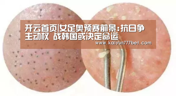 开云首页|女足奥预赛前景:抗日争主动权 战韩国或决定命运(图2) 开云首页