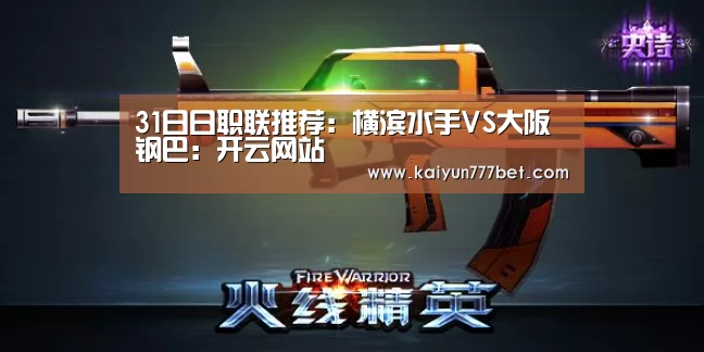 31日日职联推荐:横滨水手VS大阪钢巴:开云网站(图3) 开云网站