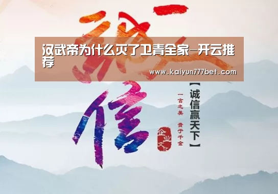 汉武帝为什么灭了卫青全家-开云推荐(图3) 开云赛事